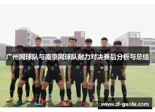 广州网球队与南京网球队耐力对决赛后分析与总结