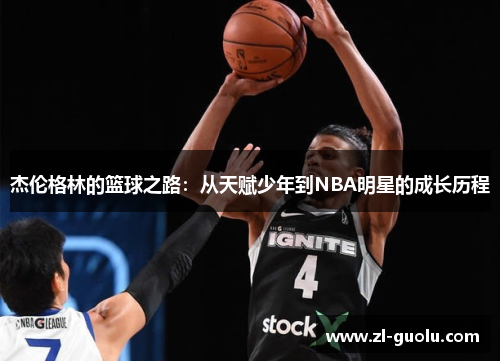 杰伦格林的篮球之路：从天赋少年到NBA明星的成长历程
